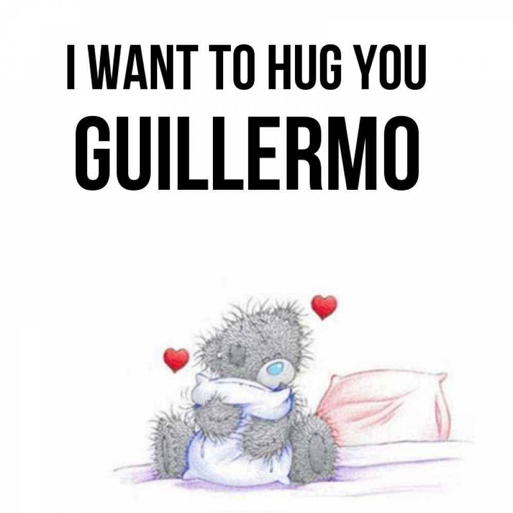 Greetings card с именем, Guillermo I want to hug you сердечки мишка Тедди и кроватка Greetings with text for free download 