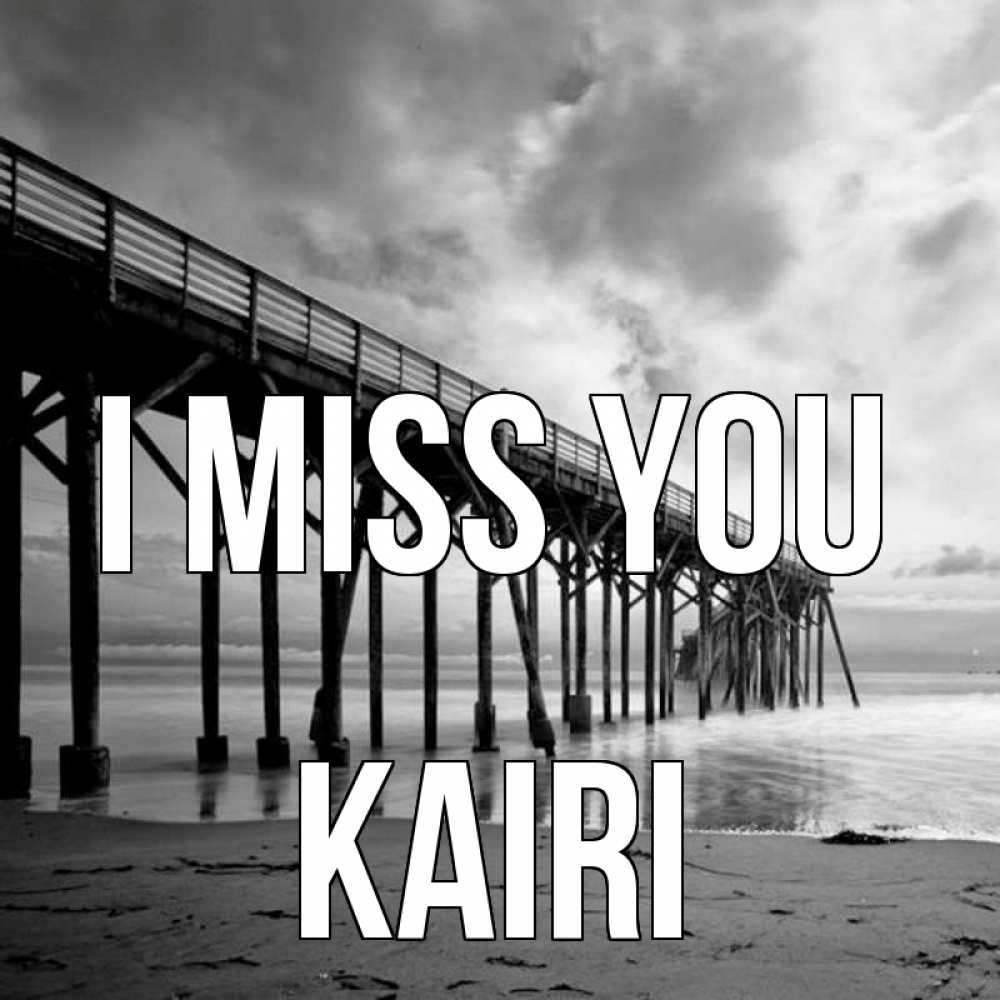 Greetings card с именем, Kairi I miss you старый Greetings with text for free download 