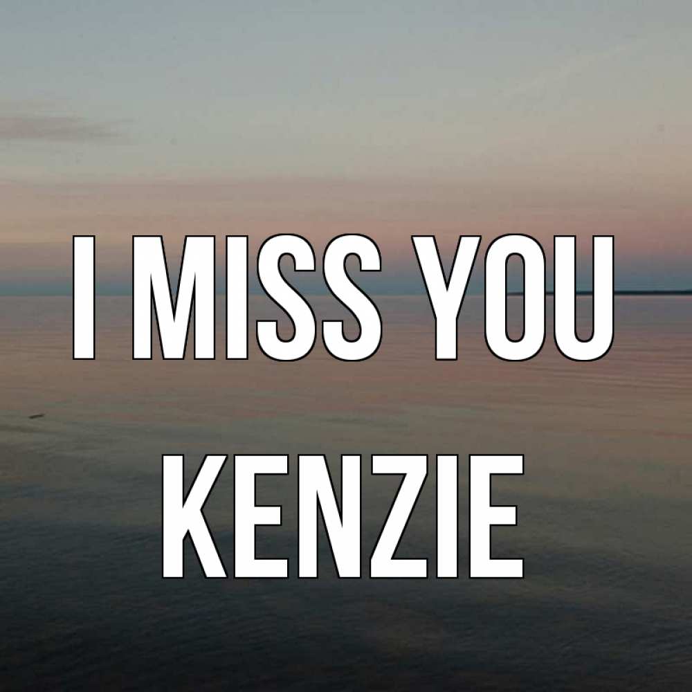 Greetings card с именем, Kenzie I miss you пусто Greetings with text for free download 