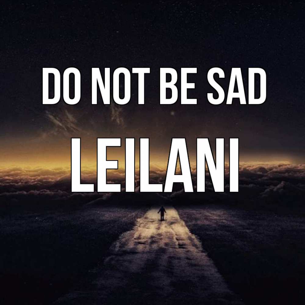 Greetings card с именем, Leilani Do not be sad дорога в никуда Greetings with text for free download 