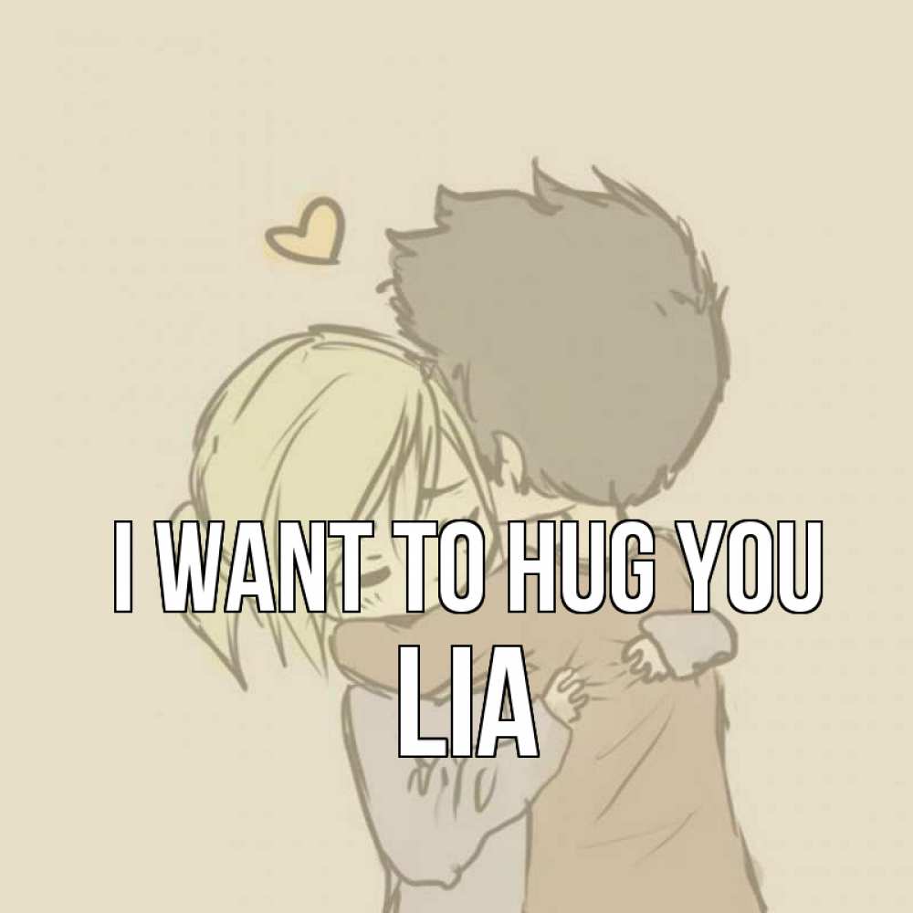 Greetings card с именем, Lia I want to hug you с сердечком рисунок Greetings with text for free download 