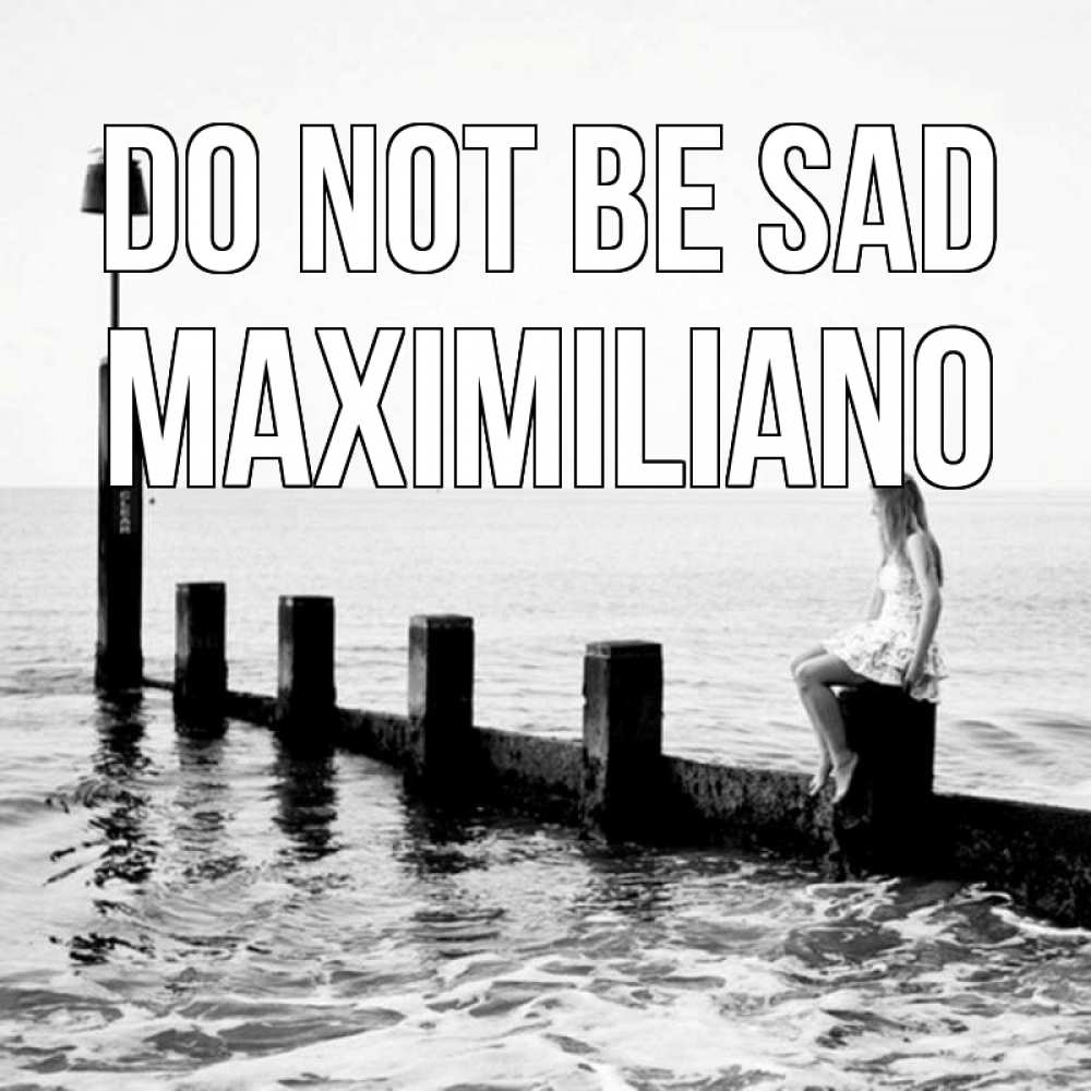 Greetings card с именем, Maximiliano Do not be sad волнорез Greetings with text for free download 