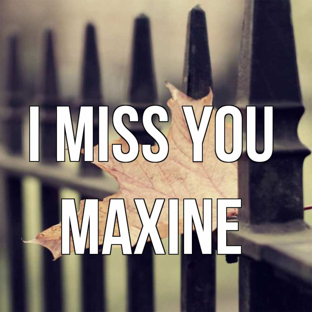 Greetings card с именем, Maxine I miss you очень скучно Greetings with text for free download 