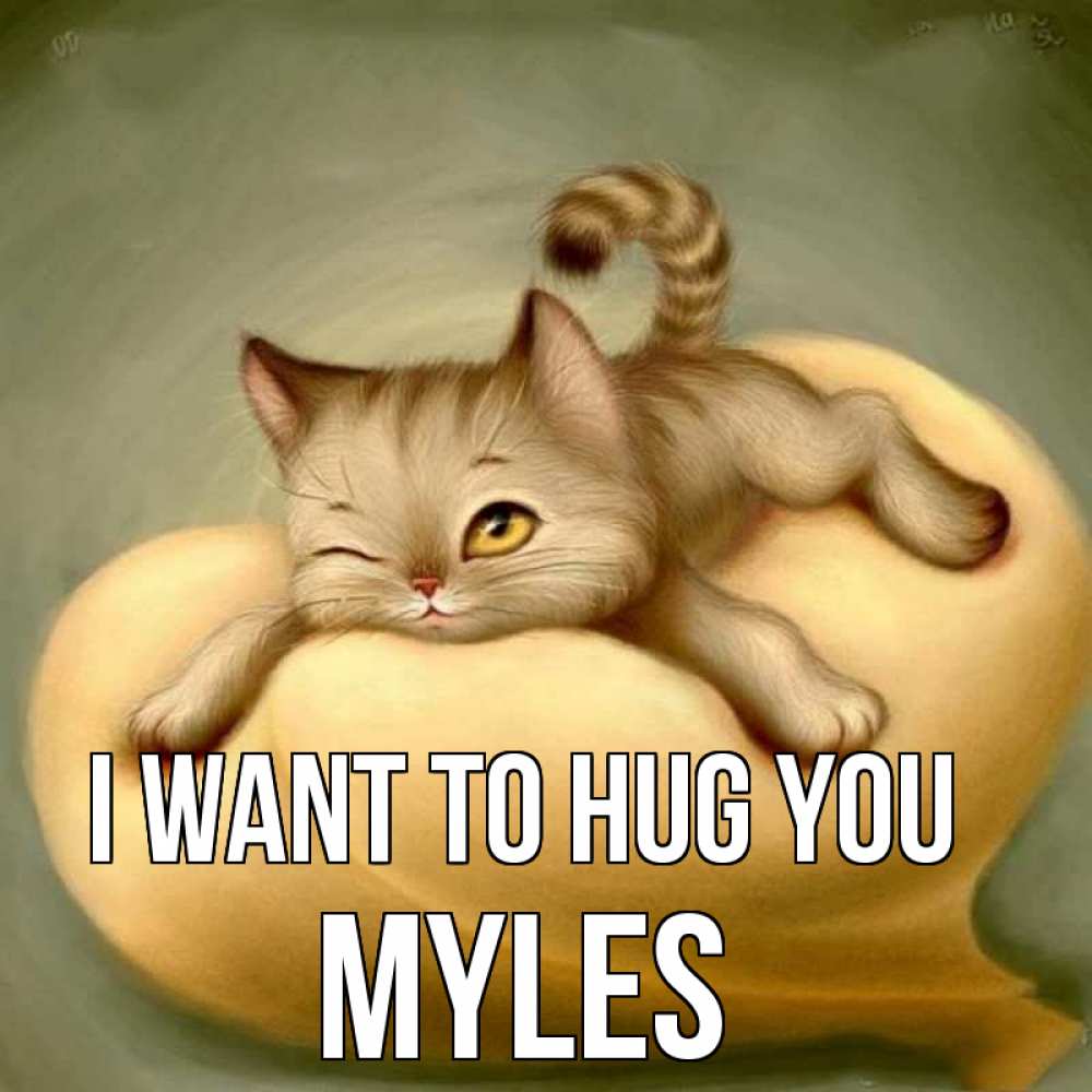 Greetings card с именем, Myles I want to hug you кошечка Greetings with text for free download 