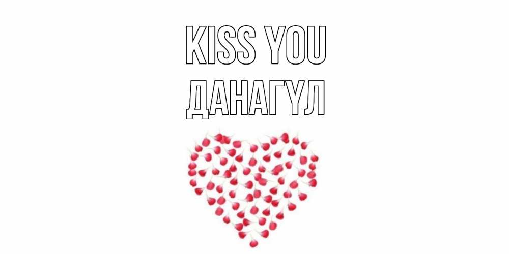 Greetings card с именем, ДАНАГҮЛ Kiss you сердце Greetings with text for free download 