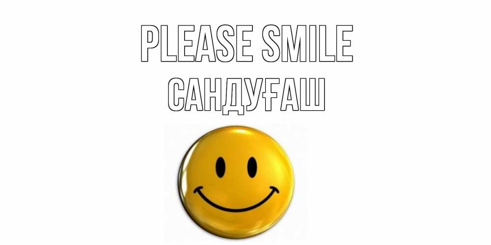Greetings card с именем, САНДУҒАШ Please smile смайл Greetings with text for free download 