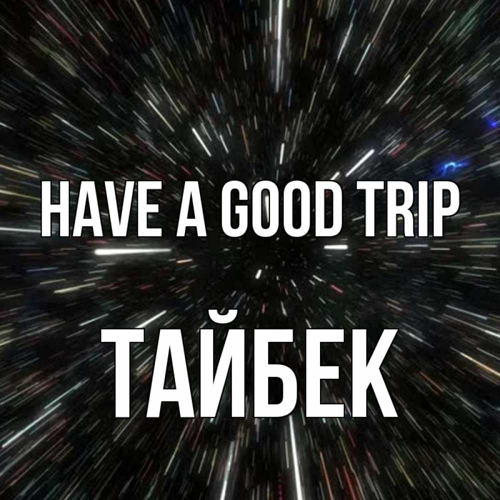 Greetings card с именем, ТАЙБЕК Have a good trip туннель Greetings with text for free download 