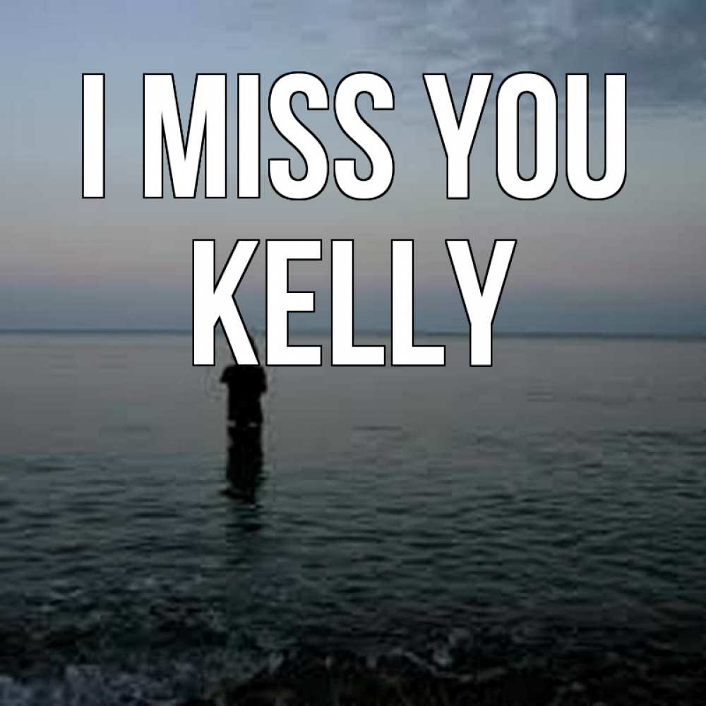 Greetings card с именем, Kelly I miss you скука Greetings with text for free download 