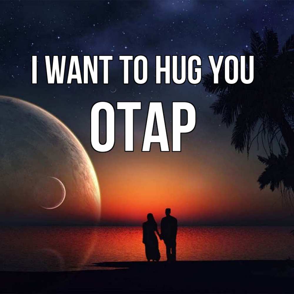 Greetings card с именем, ОТАР I want to hug you восход спутников Greetings with text for free download 