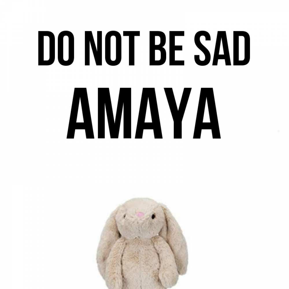 Greetings card с именем, Amaya Do not be sad детская игрушка зайчика Greetings with text for free download 