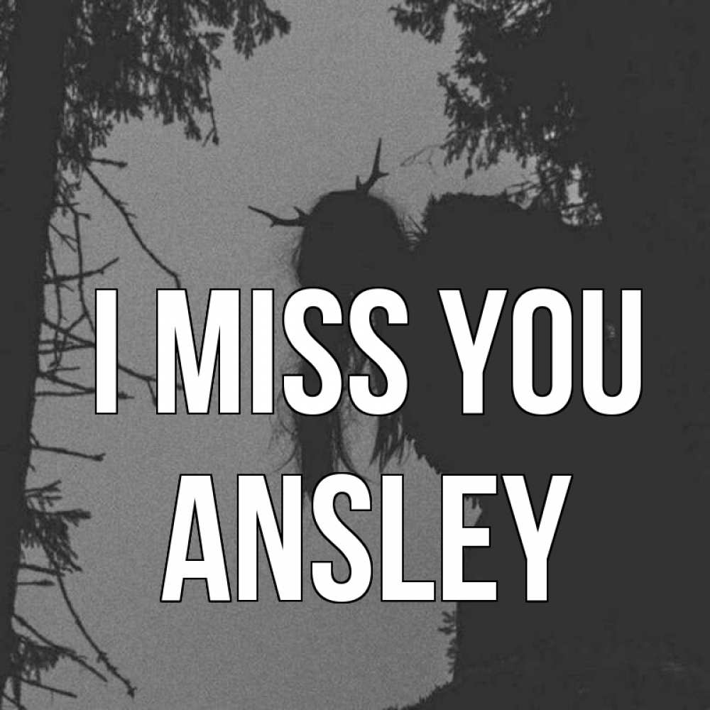 Greetings card с именем, Ansley I miss you пугаю Greetings with text for free download 