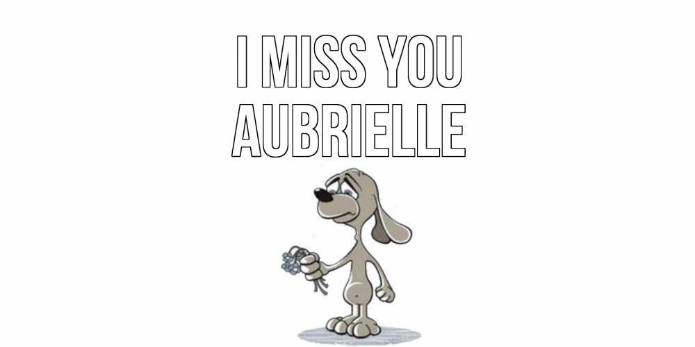 Greetings card с именем, Aubrielle I miss you я по тебе скучаю с песиком Greetings with text for free download 