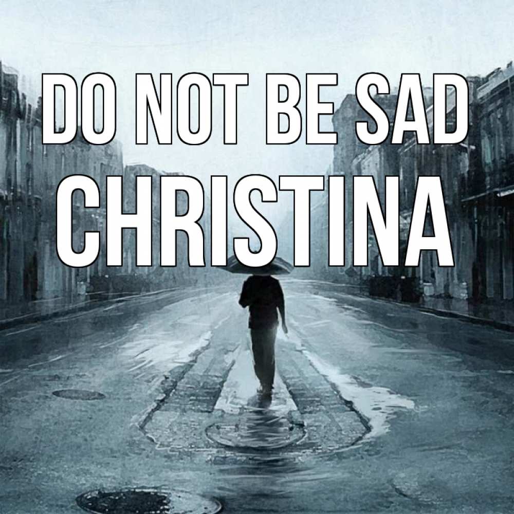 Greetings card с именем, Christina Do not be sad опустевшая улица Greetings with text for free download 