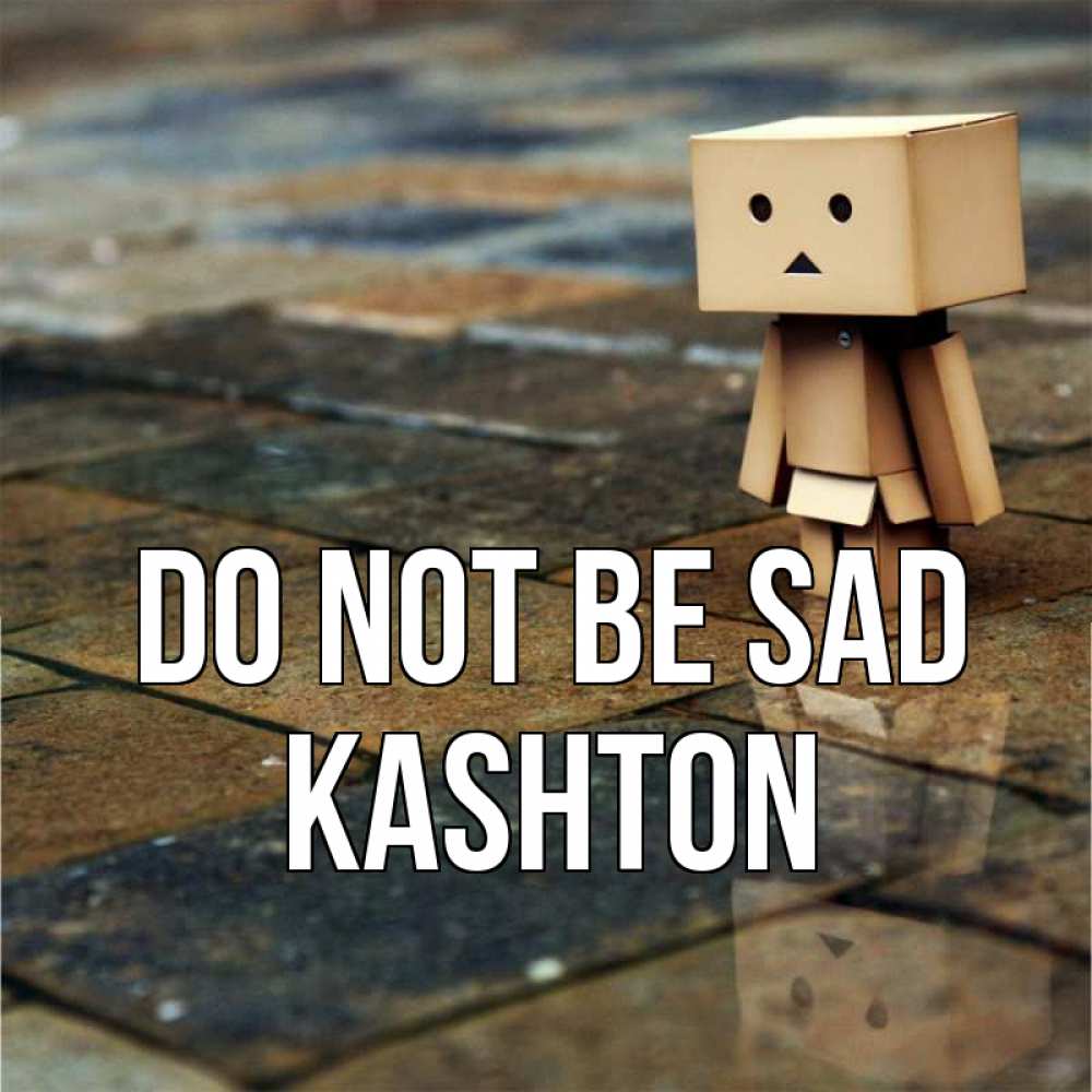 Greetings card с именем, Kashton Do not be sad Стив Greetings with text for free download 