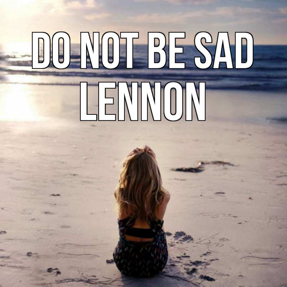 Greetings card с именем, Lennon Do not be sad песочек Greetings with text for free download 