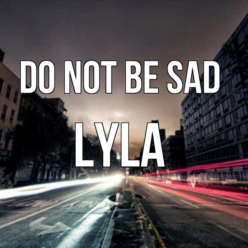 Greetings card с именем, Lyla Do not be sad съемка ночью Greetings with text for free download 