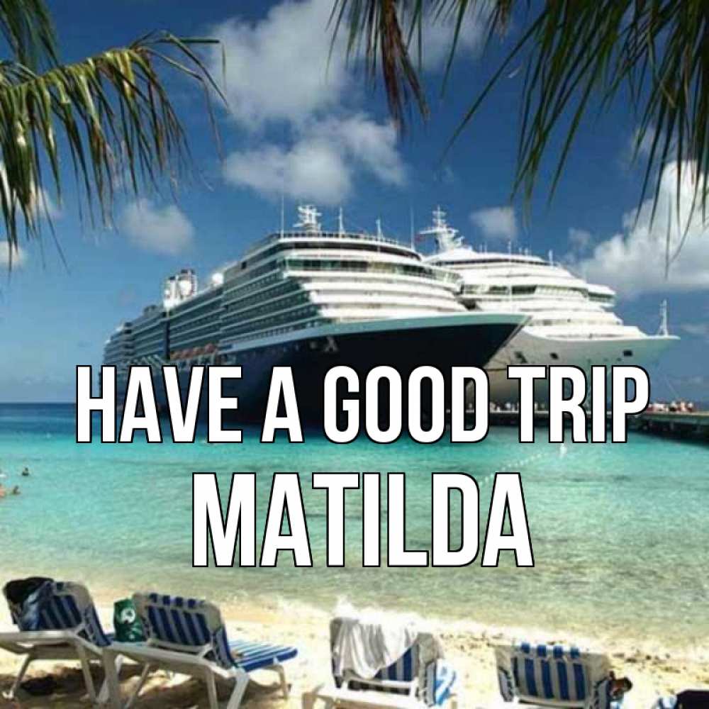 Greetings card с именем, Matilda Have a good trip лежаки на фоне моря и пальм Greetings with text for free download 