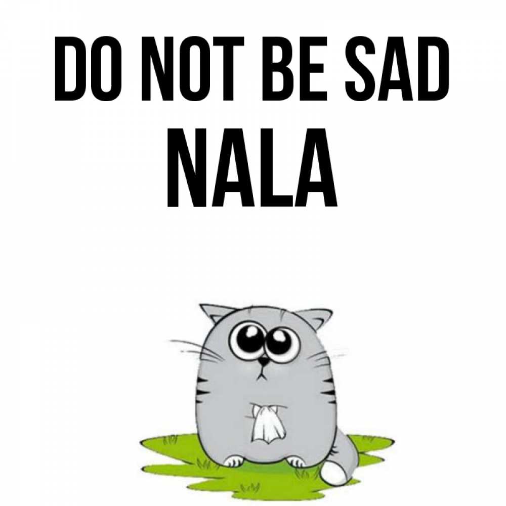 Greetings card с именем, Nala Do not be sad грустный котяра Greetings with text for free download 