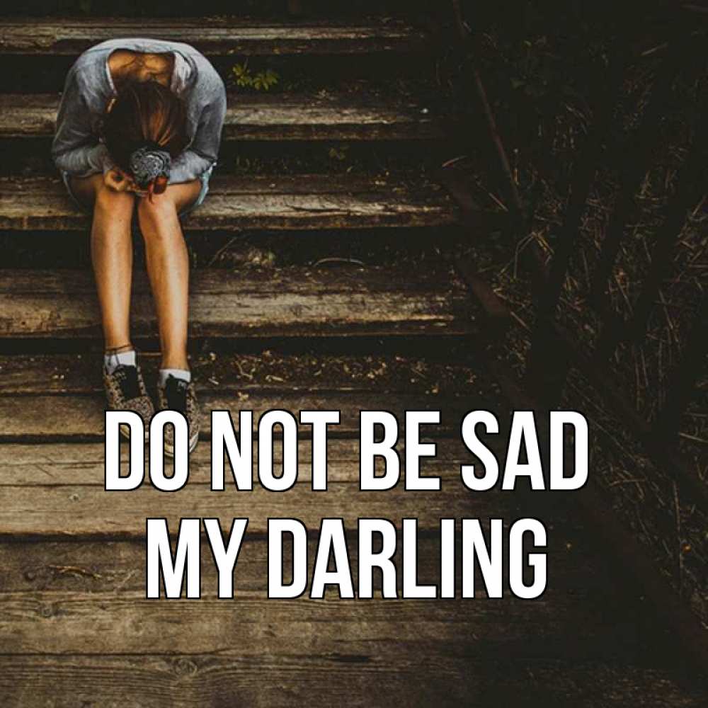 Greetings card с именем, my-darling Do not be sad девушка сидит на деревянных ступеньках Greetings with text for free download 