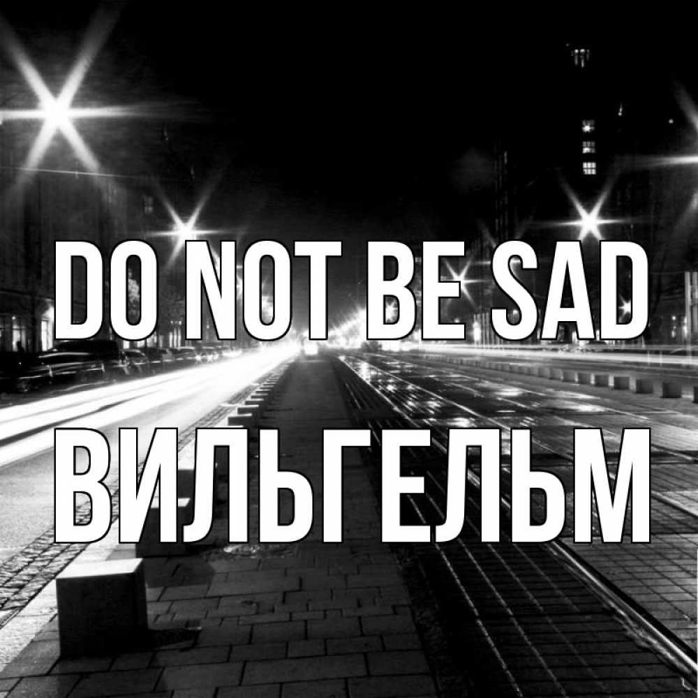 Greetings card с именем, Вильгельм Do not be sad ночной проспект Greetings with text for free download 
