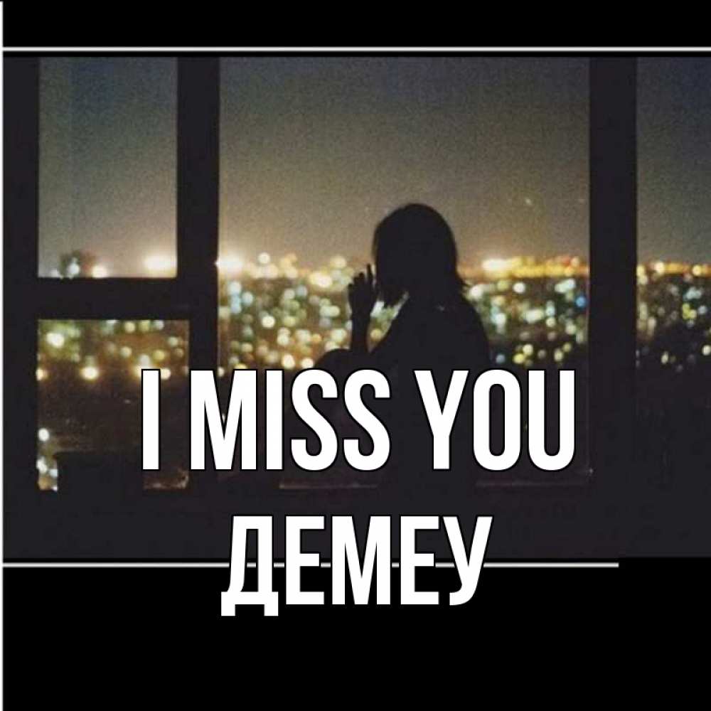 Greetings card с именем, Демеу I miss you у окна Greetings with text for free download 