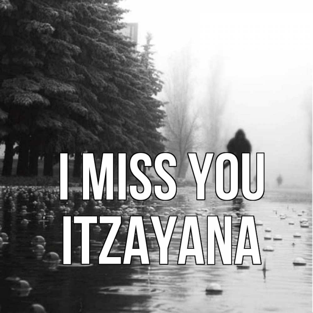 Greetings card с именем, Itzayana I miss you приходи Greetings with text for free download 