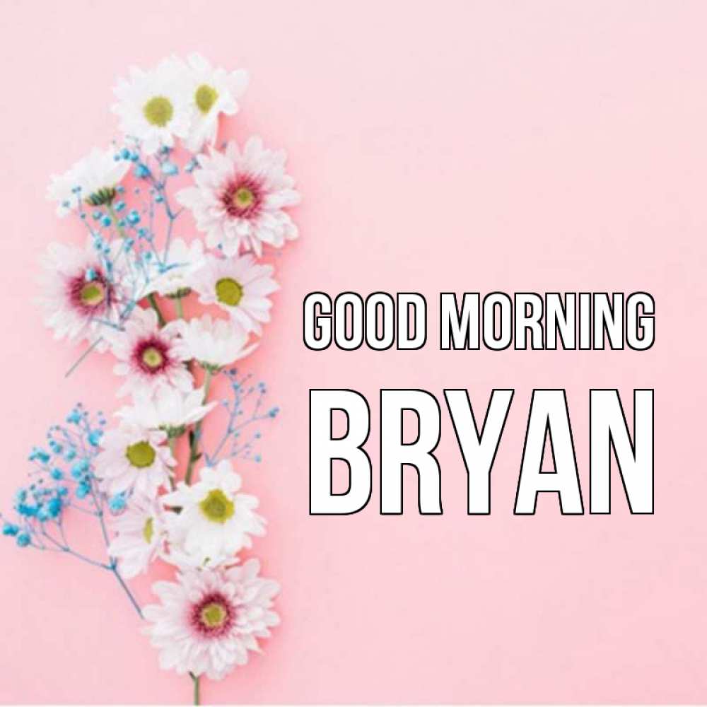 Greetings card с именем, Bryan Good morning цветы с подписью Greetings with text for free download 