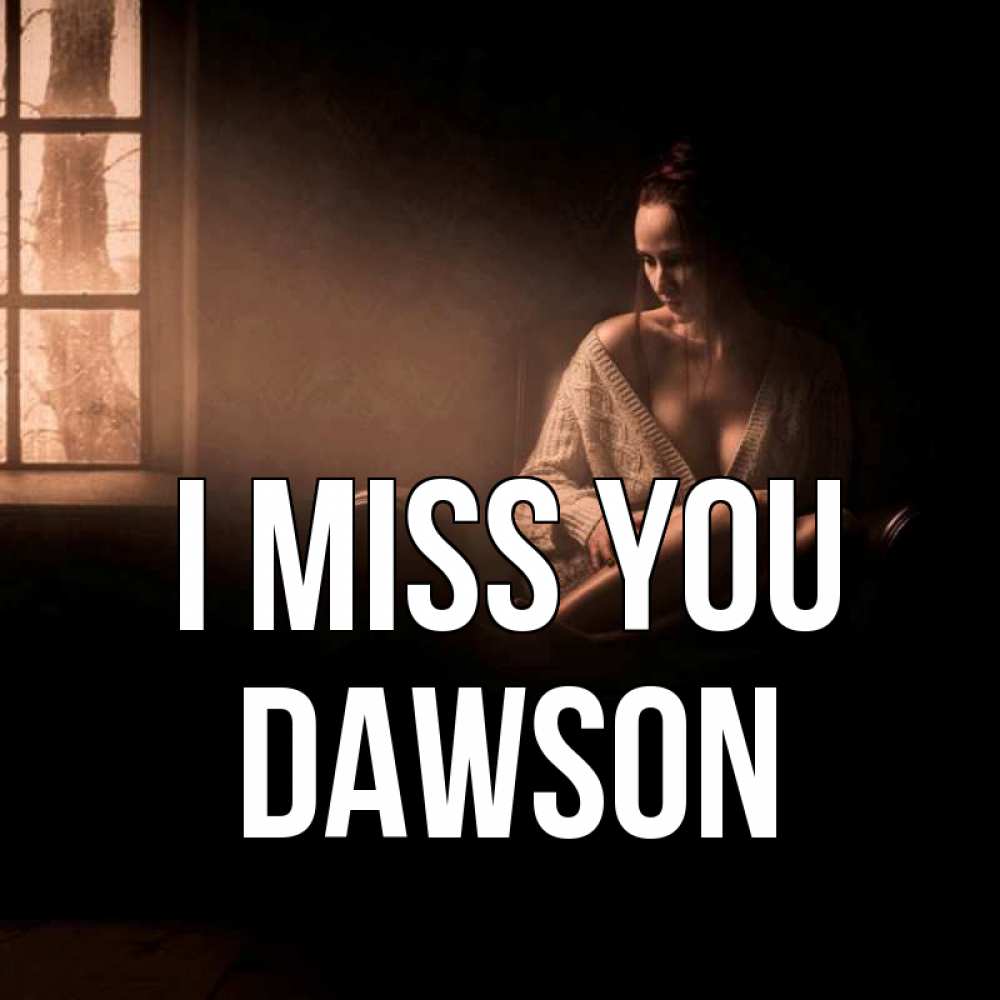 Greetings card с именем, Dawson I miss you приходи в гости ко мне Greetings with text for free download 