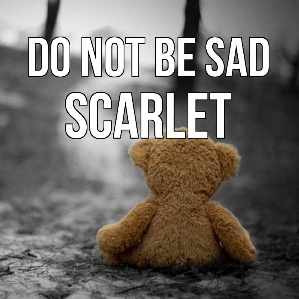 Greetings card с именем, Scarlet Do not be sad медведь со спин Greetings with text for free download 