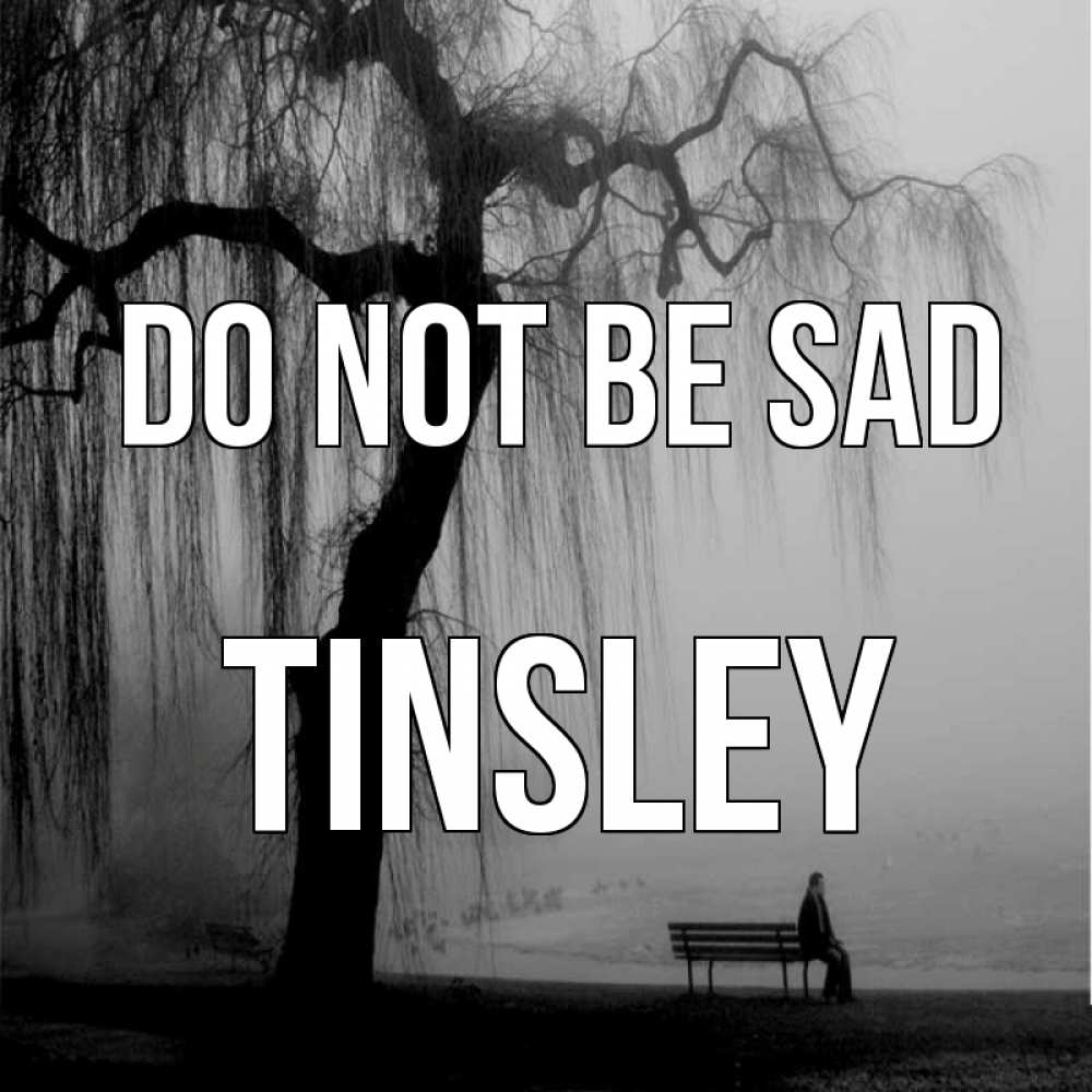 Greetings card с именем, Tinsley Do not be sad висящие ветки дерева и лавочка под деревом Greetings with text for free download 