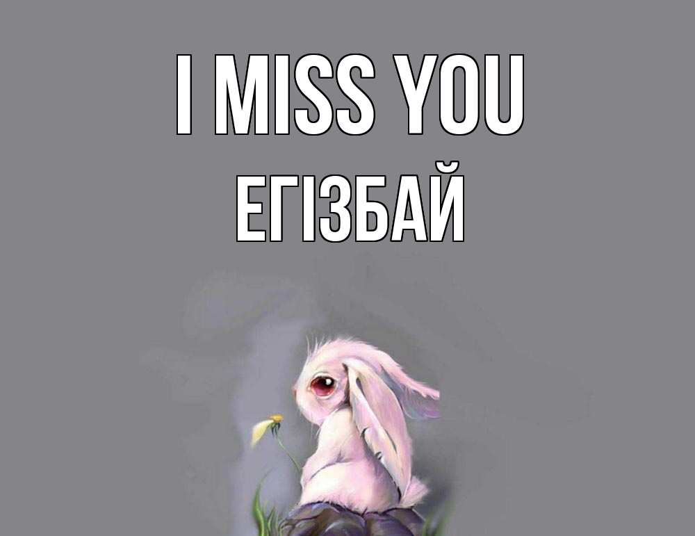 Greetings card с именем, Егізбай I miss you заяц Greetings with text for free download 