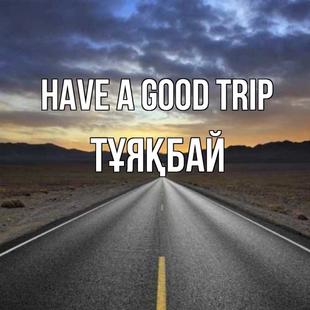Greetings card с именем, ТҰЯҚБАЙ Have a good trip горы на горизонте Greetings with text for free download 