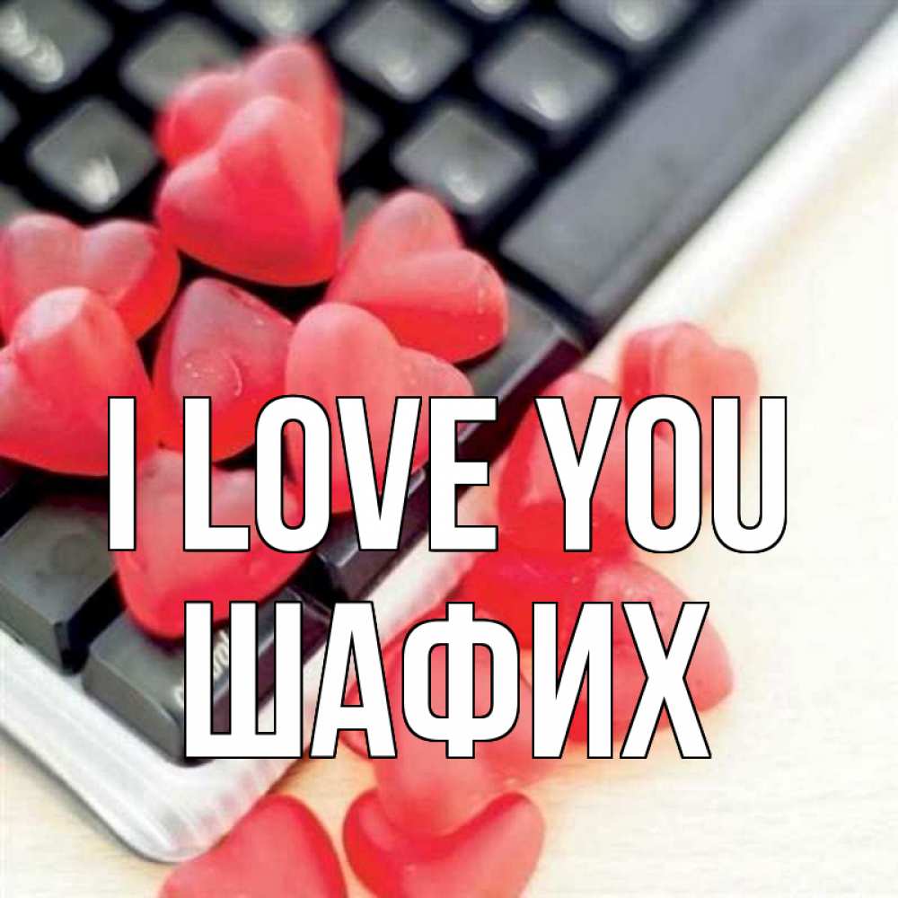 Greetings card с именем, ШАФИХ I love you конфеты в виде сердец Greetings with text for free download 
