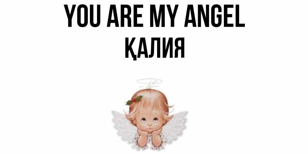 Greetings card с именем, ҚАЛИЯ You are my angel ангел Greetings with text for free download 