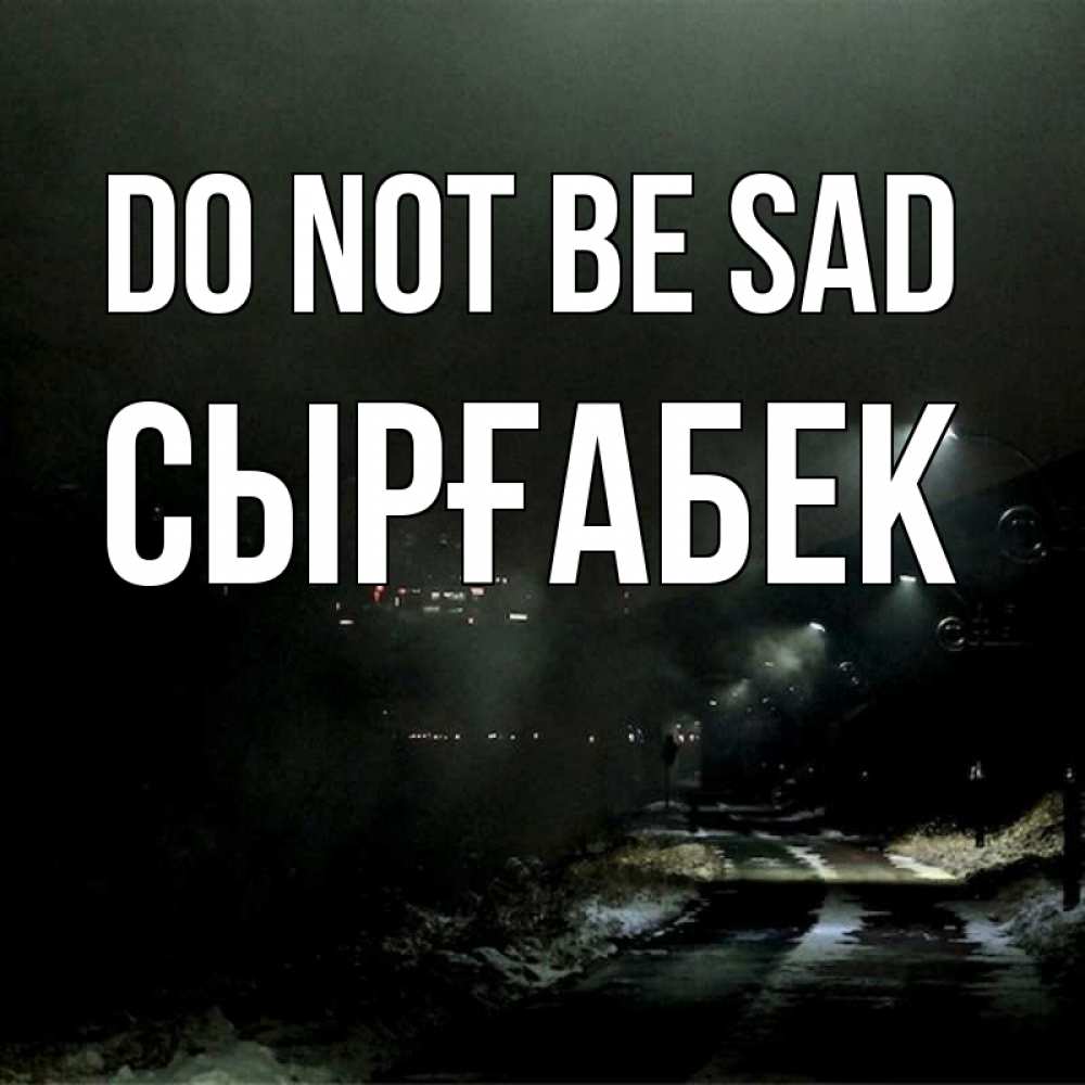 Greetings card с именем, СЫРҒАБЕК Do not be sad фонари Greetings with text for free download 