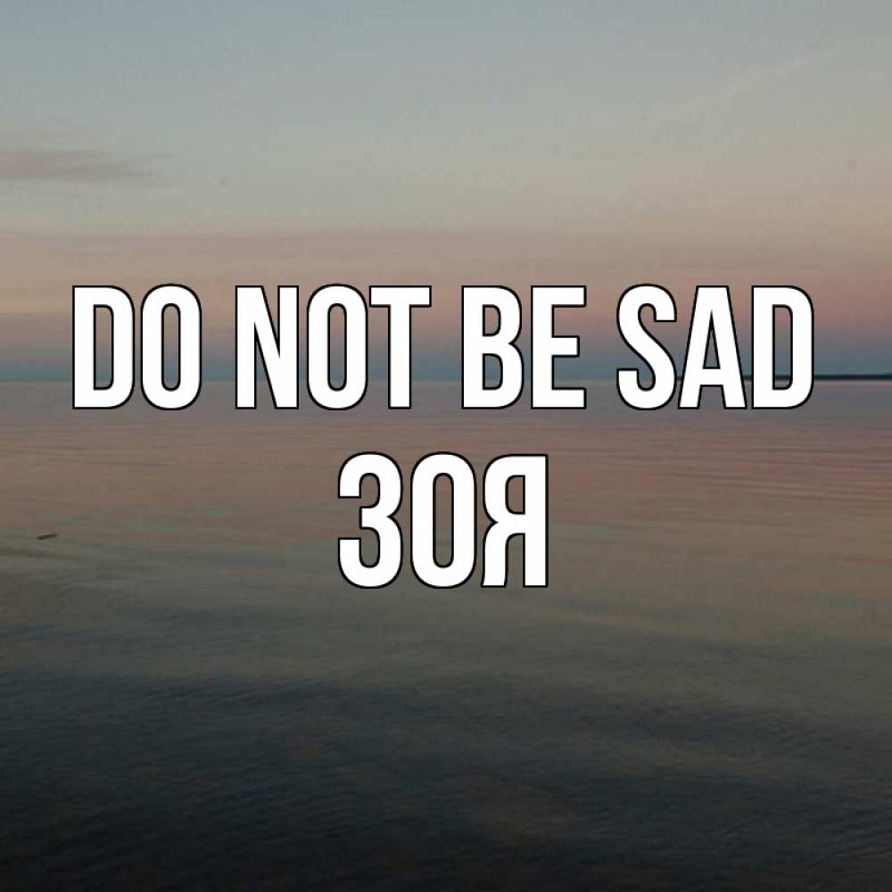 Greetings card с именем, Зоя Do not be sad водная гладь Greetings with text for free download 