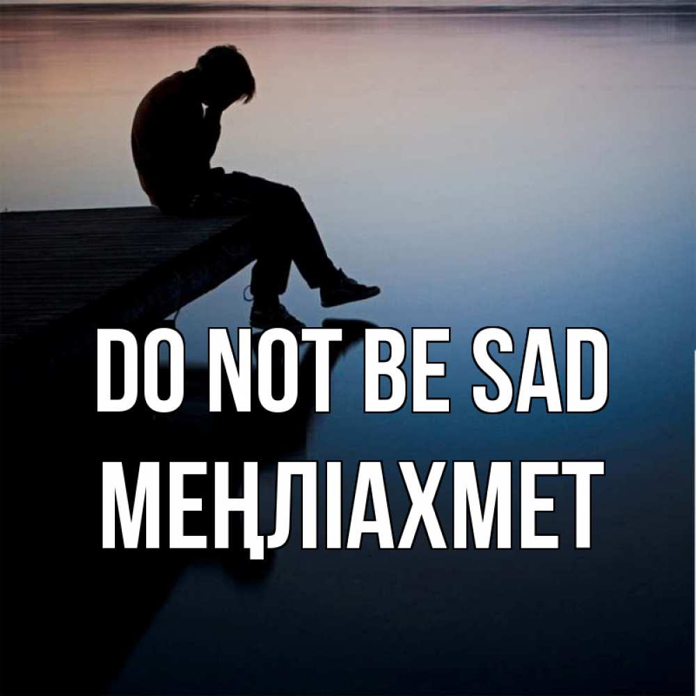 Greetings card с именем, МЕҢЛІАХМЕТ Do not be sad печаль Greetings with text for free download 