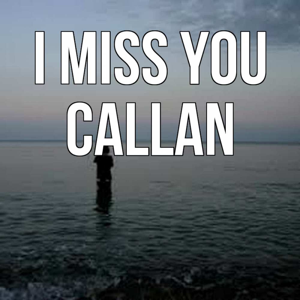 Greetings card с именем, Callan I miss you скука Greetings with text for free download 