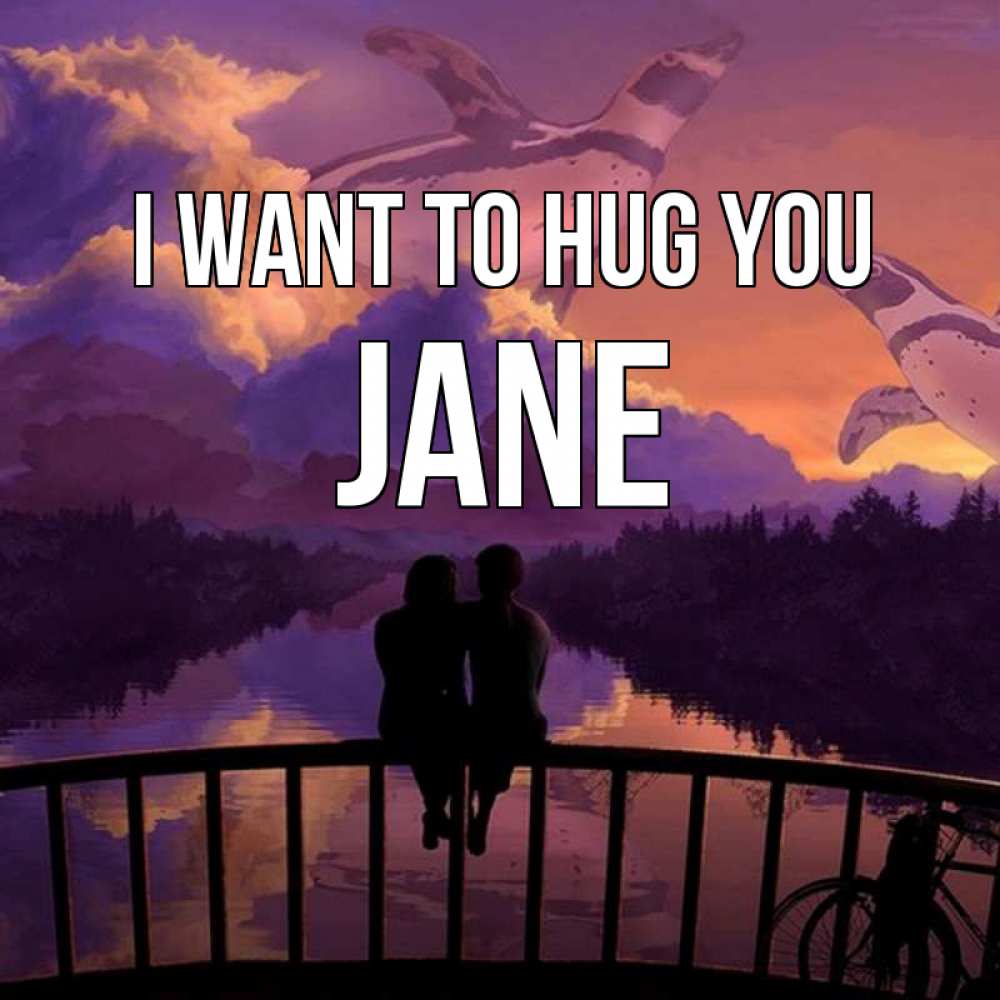 Greetings card с именем, Jane I want to hug you парочка сидит на мосте или на набережной Greetings with text for free download 