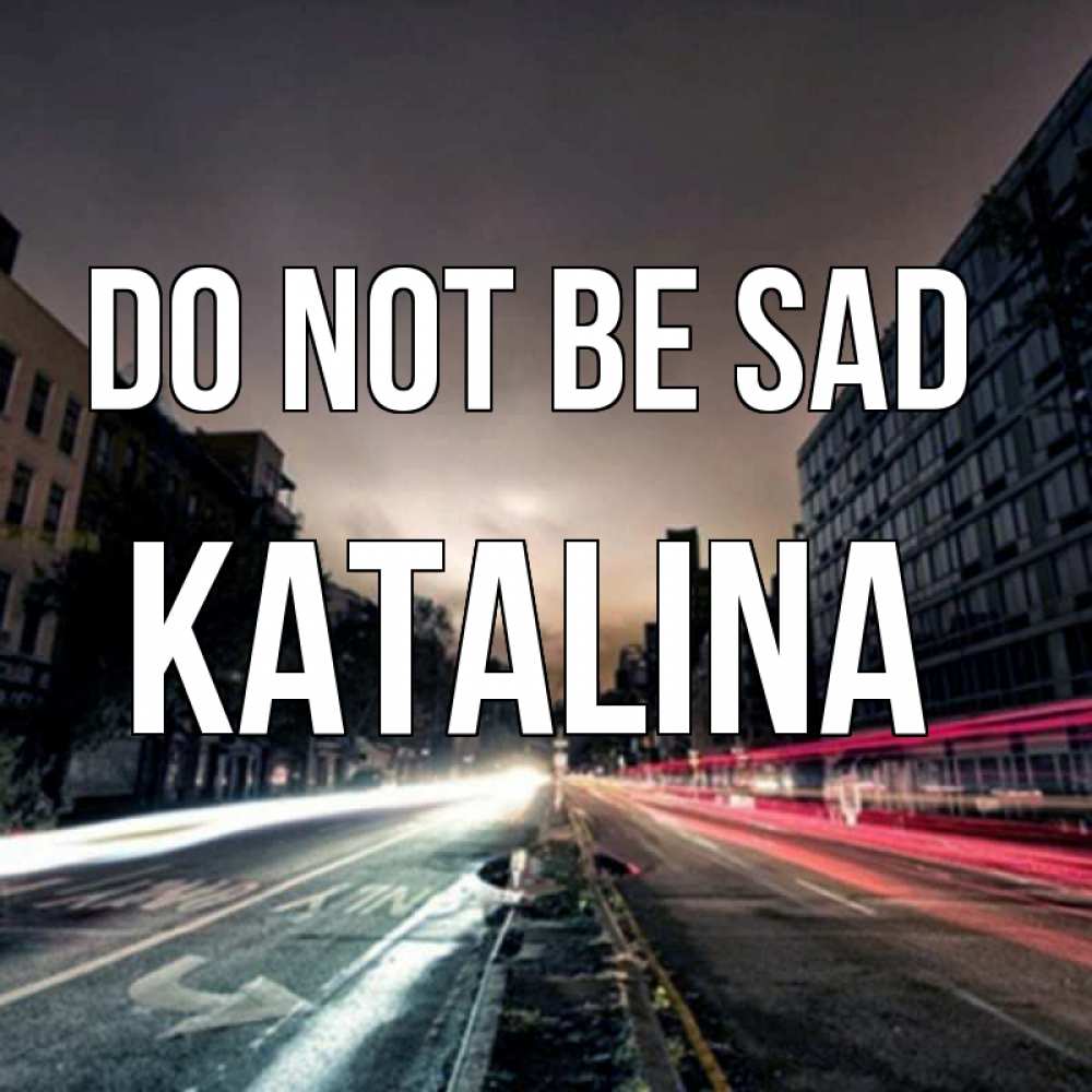 Greetings card с именем, Katalina Do not be sad съемка ночью Greetings with text for free download 