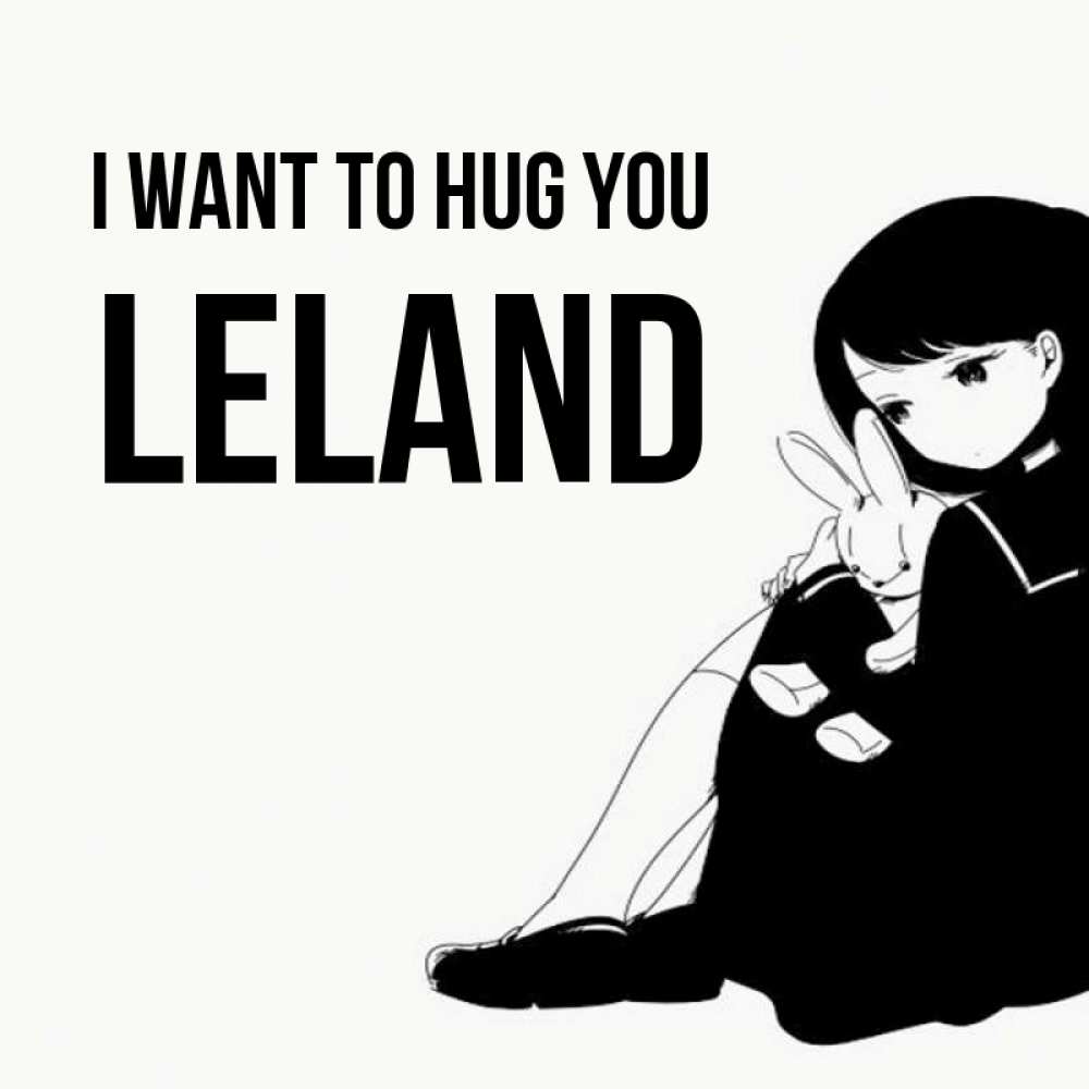 Greetings card с именем, Leland I want to hug you чернобелая картнка Greetings with text for free download 