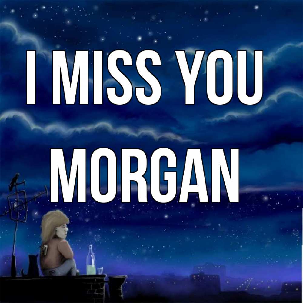 Greetings card с именем, Morgan I miss you на крыше 1 Greetings with text for free download 