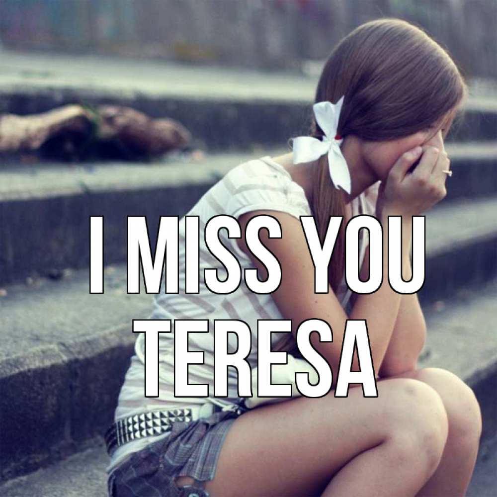 Greetings card с именем, Teresa I miss you девушка плачет Greetings with text for free download 