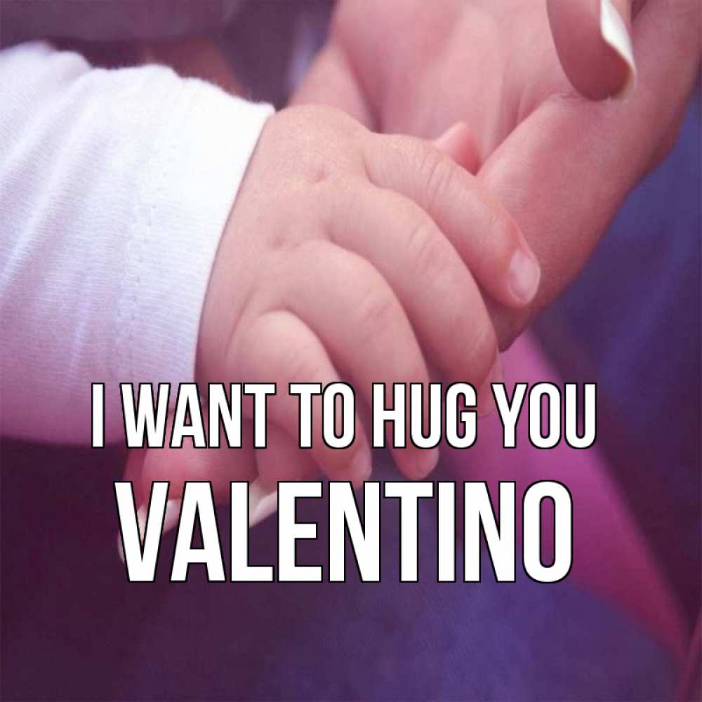 Greetings card с именем, Valentino I want to hug you мама с ребенком Greetings with text for free download 