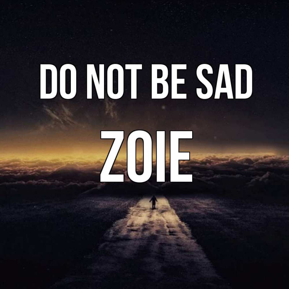 Greetings card с именем, Zoie Do not be sad дорога в никуда Greetings with text for free download 