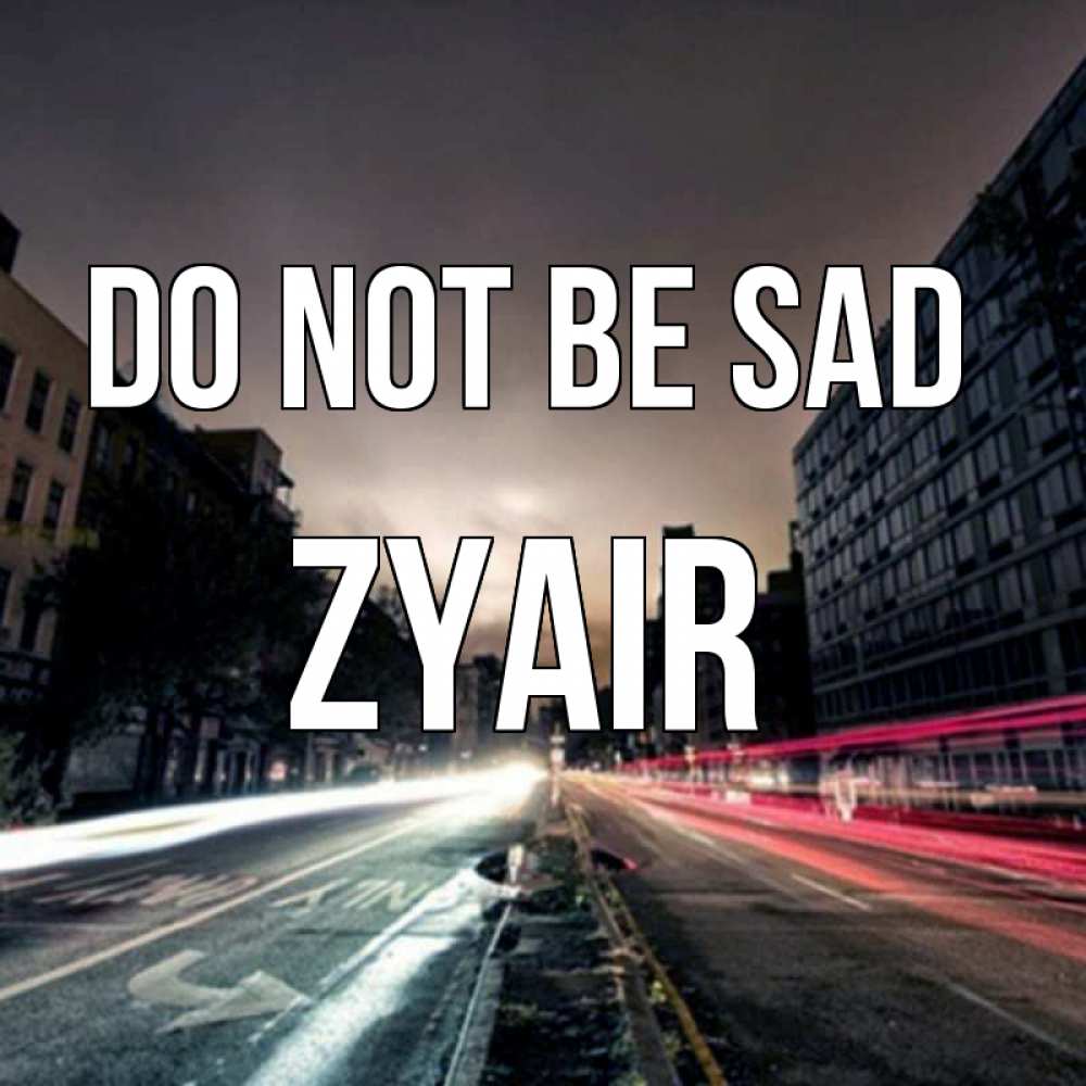 Greetings card с именем, Zyair Do not be sad съемка ночью Greetings with text for free download 