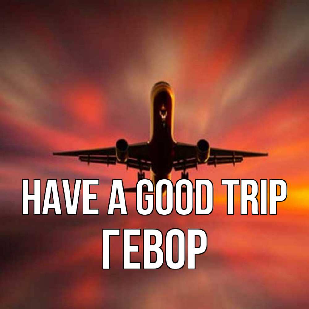Greetings card с именем, Гевор Have a good trip самолет набирает высоту Greetings with text for free download 