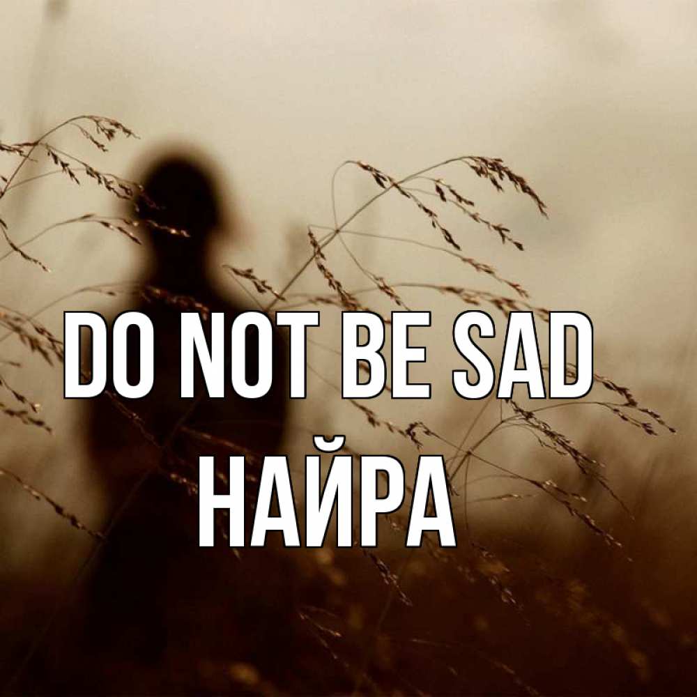 Greetings card с именем, НАЙРА Do not be sad грусть Greetings with text for free download 