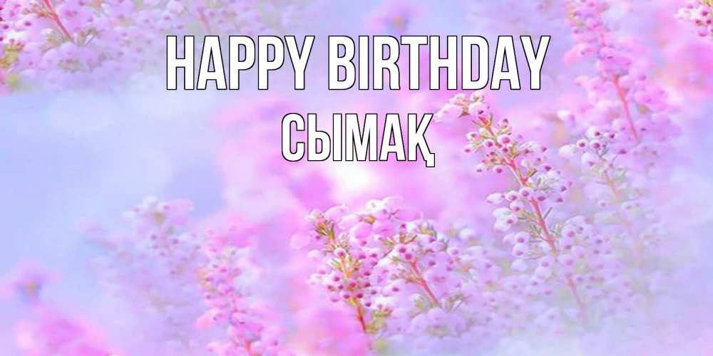 Greetings card с именем, СЫМАҚ Happy Birthday красивая открытка с мелкими цветами Greetings with text for free download 