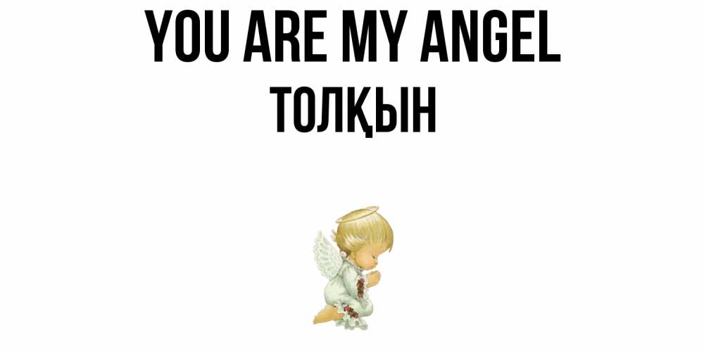 Greetings card с именем, ТОЛҚЫН You are my angel ангел Greetings with text for free download 
